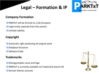Competitor 3NCP “Gateway” ServiceAllows customers to text and find the nearest car-parks and generate reports on car-park expenditureAimed at most companies, local authorities and government bodiesIntegrates services rather than saving money – Turnover of Spaces Does not support traditional methods of payment Currently only available in 90 NCP Car-Parks