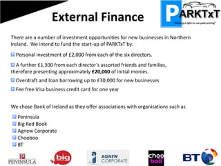 Legal – Formation & IPCompany Formation PARKTxT will be formed as a Ltd Company Legal entity separate from the owners Limited LiabilityCopyright Automatic right protecting all original work Database Structure Software CodeTrademarks Distinguishable name and logo PARKTxT is currently available via Trademark Search UK Domain Names secured.