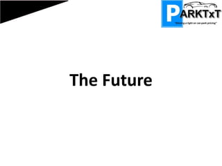 Calculating Sales PARKTxT will launch at two sites, with 596, and 472 spaces – a total of around 1000 spaces.From our preliminary research: These spaces are used on average 45 times a Week, with the average customer staying for 3 chargeable hours. This gives a total of 45000 space uses per week. One usage equates to 3 Texts, or 45p revenue for PARKTxT. Car Park Operators, taking into consideration peak periods, and users paying a set lease per month, estimate a 40% occupancy percentage on average. Based on survey results, PARKTxT conservatively predicts a 20% service usage during Year One.