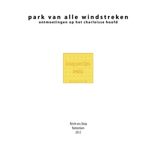 park van alle windstreken
  ontmoetingen op het charloisse hoofd




               knappertje 09




                Brink ons Dorp
                 Rotterdam
                    2012
 