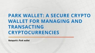 PARK WALLET: A SECURE CRYPTO
WALLET FOR MANAGING AND
TRANSACTING
CRYPTOCURRENCIES
Koinpark's Park wallet
 