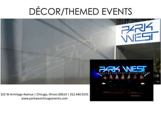 DÉCOR/THEMED EVENTS
322 W Armitage Avenue | Chicago, Illinois 60614 | 312.440.9191
www.parkwestchicagoevents.com
 