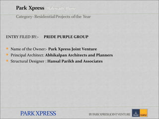 ENTRY FILED BY:- PRIDE PURPLE GROUP 
 Name of the Owner:- Park Xpress Joint Venture 
 Principal Architect: Abhikalpan Architects and Planners 
 Structural Designer : Hansal Parikh and Associates 
 