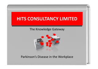 HITS CONSULTANCY LIMITED
The Knowledge Gateway
Parkinson’s Disease in the Workplace
 