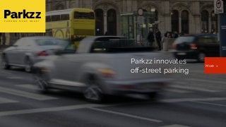 Enables Smart Parking
Parkzz innovates
oﬀ-street parking
More >
ParkzzP A R K I N G M A D E S M A R T
 
