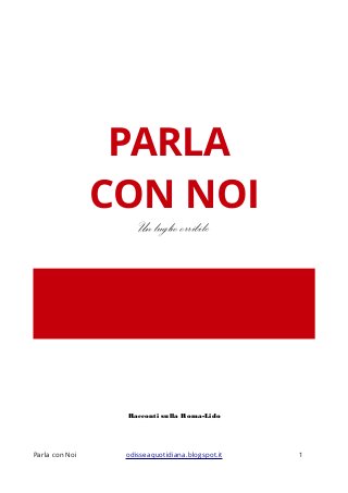 PARLA
CON NOI
Un luglio orribile
Racconti sulla Roma-Lido
Parla con Noi odisseaquotidiana.blogspot.it 1
 