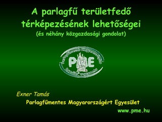 A parlagfű területfedő térképezésének lehetőségei (és néhány közgazdasági gondolat) Exner Tamás Parlagfűmentes Magyarországért Egyesület www.pme.hu 