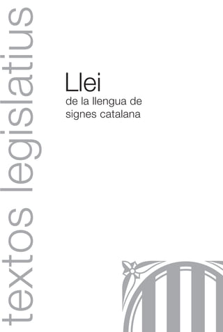 textos legislatius
                     Llei
                     de la llengua de
                     signes catalana
 