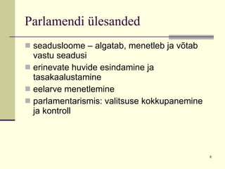 Parlamendi ülesanded  seadusloome – algatab, menetleb ja võtab vastu seadusi erinevate huvide esindamine ja tasakaalustamine eelarve menetlemine parlamentarismis: valitsuse kokkupanemine ja kontroll  