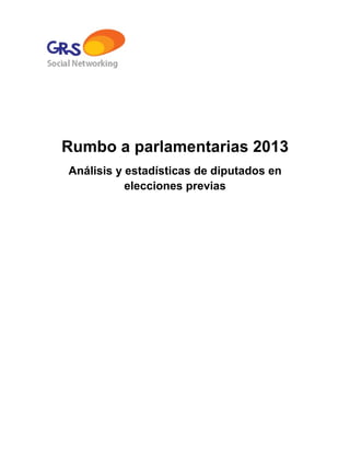 Rumbo a parlamentarias 2013
Análisis y estadísticas de diputados en
           elecciones previas
 