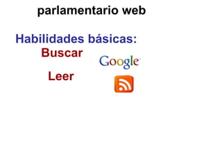parlamentario web Buscar   Leer Habilidades básicas: 
