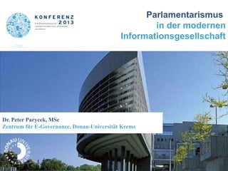 Dr. Peter Parycek, MSc
Zentrum für E-Governance, Donau-Universität Krems
Parlamentarismus
in der modernen
Informationsgesellschaft
 