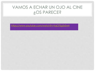 VAMOS A ECHAR UN OJO AL CINE
¿OS PARECE?
https://www.youtube.com/watch?v=tqCFSg5xSw4
 