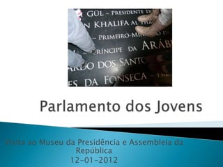 Visita ao Museu da Presidência e Assembleia da
                  República
                 12-01-2012
 
