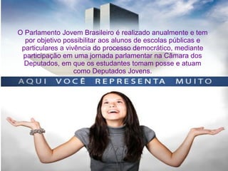 Violência é todas as ações que
machucam as pessoas de alguma
forma,sendo com palavras,agressões
e injustiças da sociedade.Todos
temos direito de sermos livres de
qualquer tipo de violência,porém
ainda existem pessoas que sofrem
com isso.
O Parlamento Jovem Brasileiro é realizado anualmente e tem
por objetivo possibilitar aos alunos de escolas públicas e
particulares a vivência do processo democrático, mediante
participação em uma jornada parlamentar na Câmara dos
Deputados, em que os estudantes tomam posse e atuam
como Deputados Jovens.
 