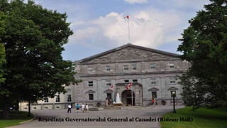 Reședința Guvernatorului General al Canadei (Rideau Hall)
 
