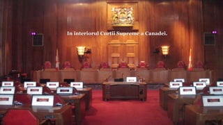 In interiorul Curtii Supreme a Canadei.
 
