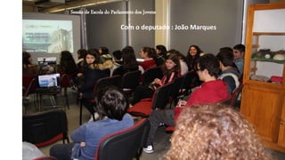 Sessão de Escola do Parlamento dos Jovens
Com o deputado : João Marques
 