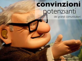 convinzioni
  potenzianti
      dei grandi comunicatori




    http://www.ﬂickr.com/photos/hyku/3616475157/
 