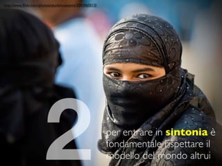 http://www.ﬂickr.com/photos/stuckincustoms/2043065013/




                       2                                 per entrare in sintonia è
                                                         fondamentale rispettare il
                                                         modello del mondo altrui
 