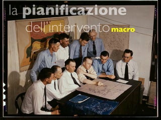la pianiﬁcazione
   dell’intervento macro
 