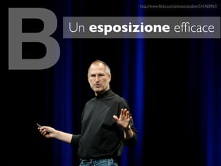 B
              http://www.ﬂickr.com/photos/acaben/541420967/




    Un esposizione efﬁcace
 