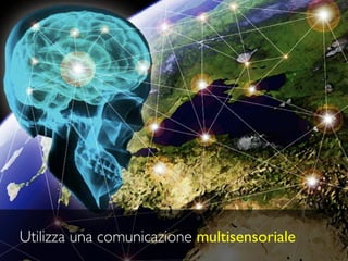 Utilizza una comunicazione multisensoriale
 