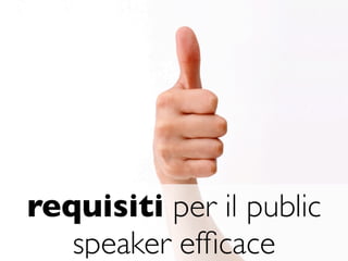 requisiti per il public
   speaker efﬁcace
 
