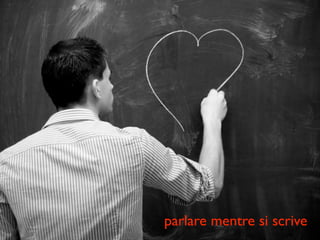 parlare mentre si scrive
 