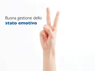 Buona gestione dello
stato emotivo
 