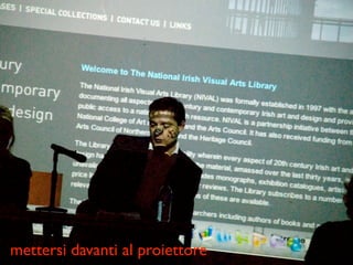 mettersi davanti al proiettore
 