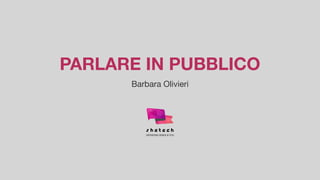PARLARE IN PUBBLICO
Barbara Olivieri
 