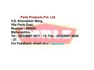 Mommy’s DilemmaJune 07, 05Parle rejigs Hide & Seek variants againBUSINESS LINETasting growth in biscuitsExchange 4 Media - October 21, 04Best Brand: KrackjackET Brand Equity - October 27, 04A delicious game - Hide and Seek biscuitsSamsat - October 27, 04Smart CookieUSP Age - November, 2004 