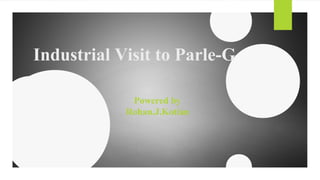 Industrial Visit to Parle-G
Powered by
Rohan.J.Kotian
 