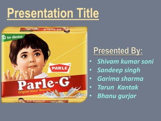 Presentation Title
• Shivam kumar soni
• Sandeep singh
• Garima sharma
• Tarun Kantak
• Bhanu gurjar
 