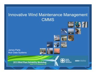 Innovative Wind Maintenance Management
CMMS
Innovative Wind Maintenance Management
CMMS
James Parle
Muir Data Systems
James Parle
Muir Data Systems
 