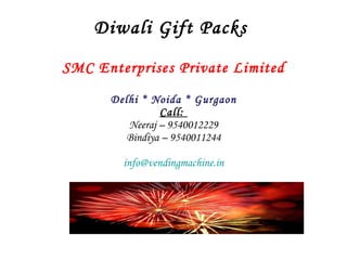 Diwali Gift Packs  SMC Enterprises Private Limited Delhi * Noida * Gurgaon Call:  Neeraj – 9540012229 Bindiya – 9540011244 [email_address] 