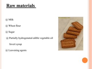 Raw materials
@ Milk
@ Wheat flour
@ Sugar
@ Partially hydrogenated edible vegetable oil
Invert syrup
@ Leavening agents
 