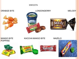 SWEETS
ORABGE BITE LONDONDERRY MELODY
MANGO BITE KACCHA MANGO BITE MAZELO
POPPINS
 