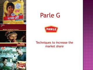 Parle G



Techniques to increase the
      market share
 