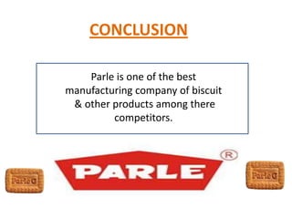CONCLUSION
Parle is one of the best
manufacturing company of biscuit
& other products among there
competitors.
 