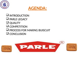 AGENDA:
 INTRODUCTION
 PARLE LEGACY
 QUALITY
 COMPETITION
 PROCESS FOR MAKING BUISCUIT
 CONCLUSION
 