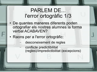 PARLEM DE... l'error ortogràfic 1/3 ,[object Object],[object Object],[object Object],[object Object]