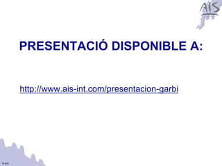 Group




        PRESENTACIÓ DISPONIBLE A:


        http://www.ais-int.com/presentacion-garbi




© AIS
 