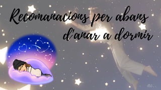 Recomanacions per abans
d'anar a dormir
MG
 