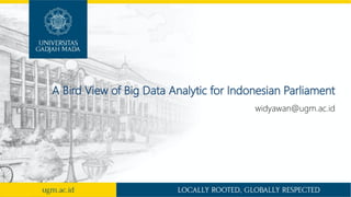 A Bird View of Big Data Analytic for Indonesian Parliament
widyawan@ugm.ac.id
 