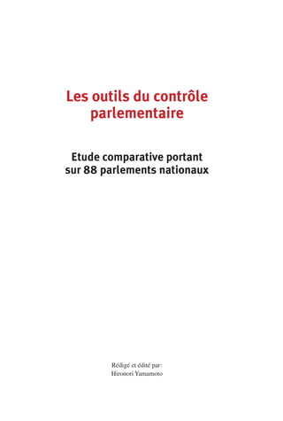 Les outils du contrôle
parlementaire
Etude comparative portant
sur 88 parlements nationaux

Rédigé et édité par :
Hironori Yamamoto

 