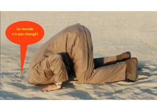 Le	monde	
n’a	pas	changé!
 