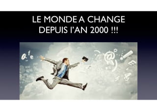 LE MONDE A CHANGE
DEPUIS l’AN 2000 !!!
 