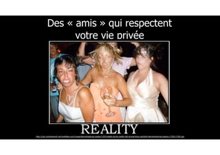 Des « amis » qui respectent
votre vie privée
51
http://cdn.motinetwork.net/motifake.com/image/demotivational-poster/1202/reality-drunk-reality-fail-drunkchicks-partyfail-demotivational-posters-1330113345.jpg
 